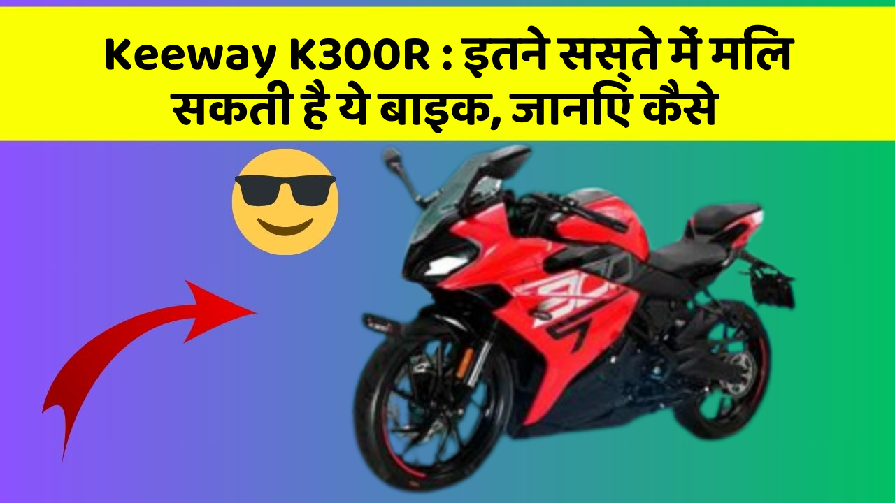 Keeway K300R : इतने सस्ते में मिल सकती है ये बाइक, जानिए कैसे