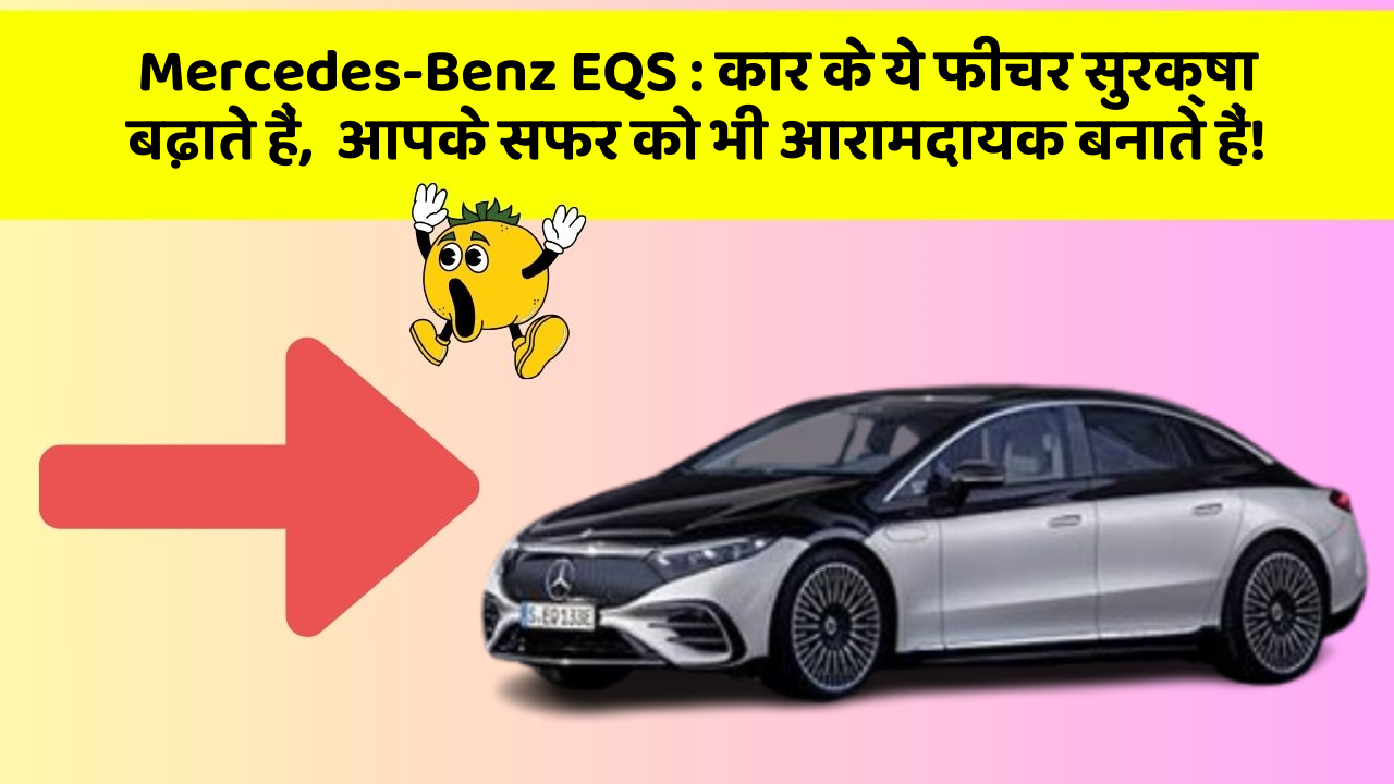 Mercedes-Benz EQS : कार के ये फीचर सुरक्षा बढ़ाते हैं,  आपके सफर को भी आरामदायक बनाते हैं!