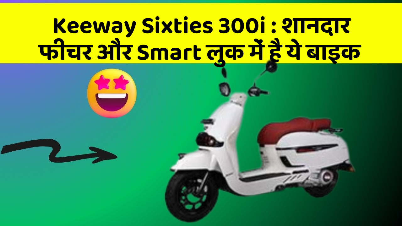 Keeway Sixties 300i : शानदार फीचर और Smart लुक में है ये बाइक