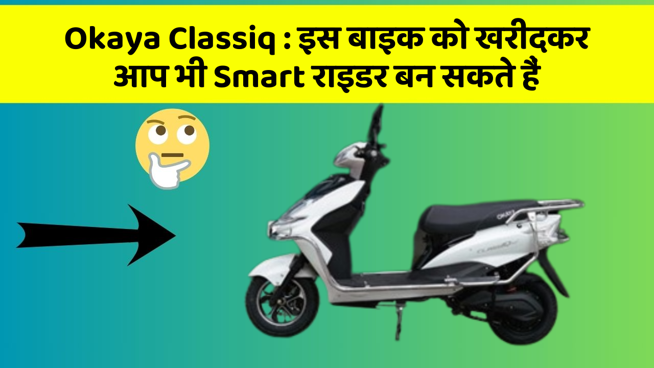 Okaya Classiq : इस बाइक को खरीदकर आप भी Smart राइडर बन सकते हैं