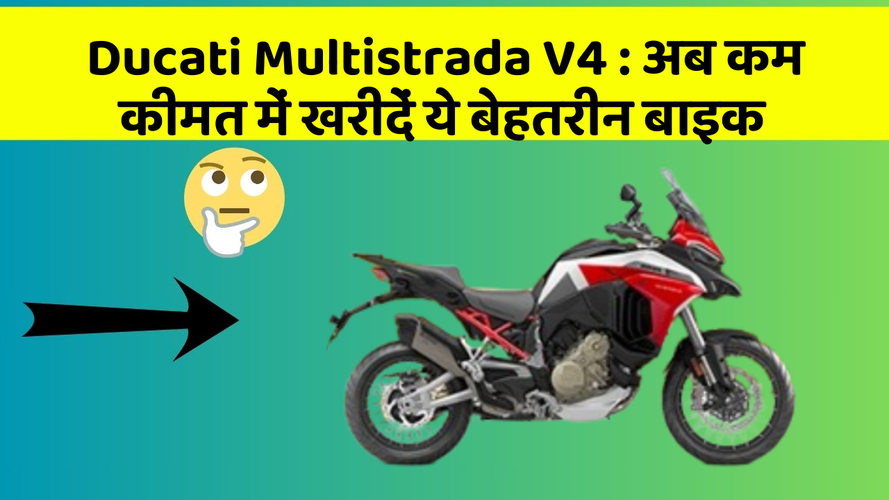 Ducati Multistrada V4 : अब कम कीमत में खरीदें ये बेहतरीन बाइक