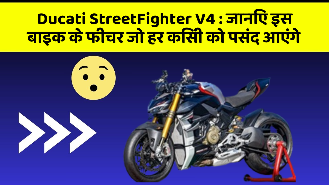 Ducati StreetFighter V4 : जानिए इस बाइक के फीचर जो हर किसी को पसंद आएंगे