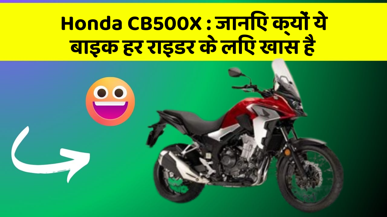 Honda CB500X : जानिए क्यों ये बाइक हर राइडर के लिए खास है
