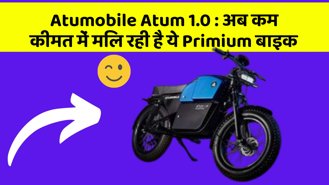 Atumobile Atum 1.0 : अब कम कीमत में मिल रही है ये Primium बाइक