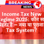 Income Tax New2025: Income Tax New Regime 2025: कौन सा बेहतर है – नया या पुराना टैक्स सिस्टम?