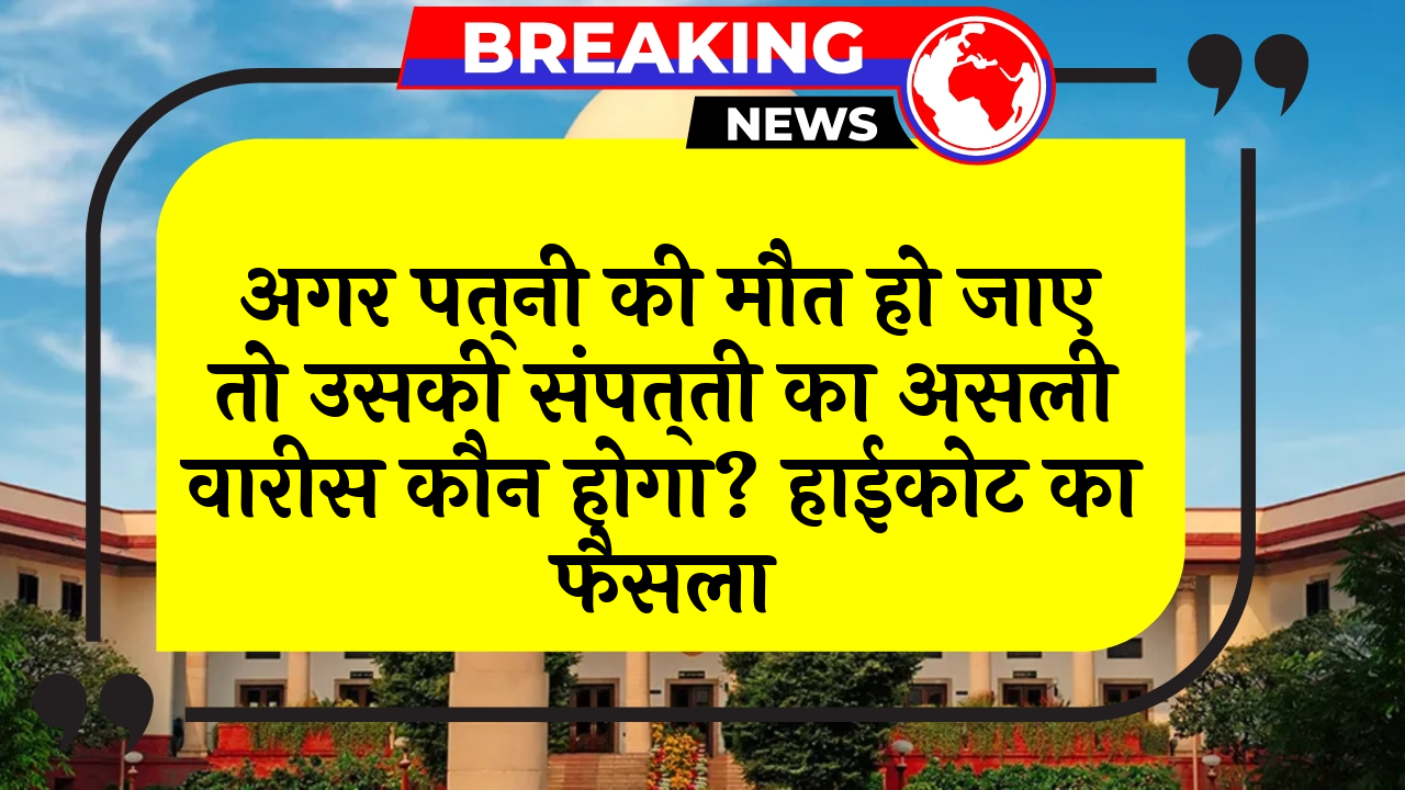Wife Died Estate: अगर पत्नी की मौत हो जाए तो उसकी संपत्ति का असली वारिस कौन होगा? हाईकोर्ट का फैसला