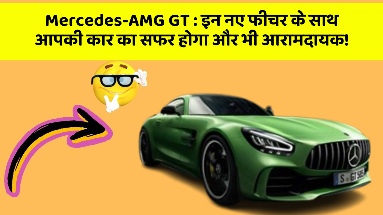 Mercedes-AMG GT : इन नए फीचर के साथ आपकी कार का सफर होगा और भी आरामदायक!