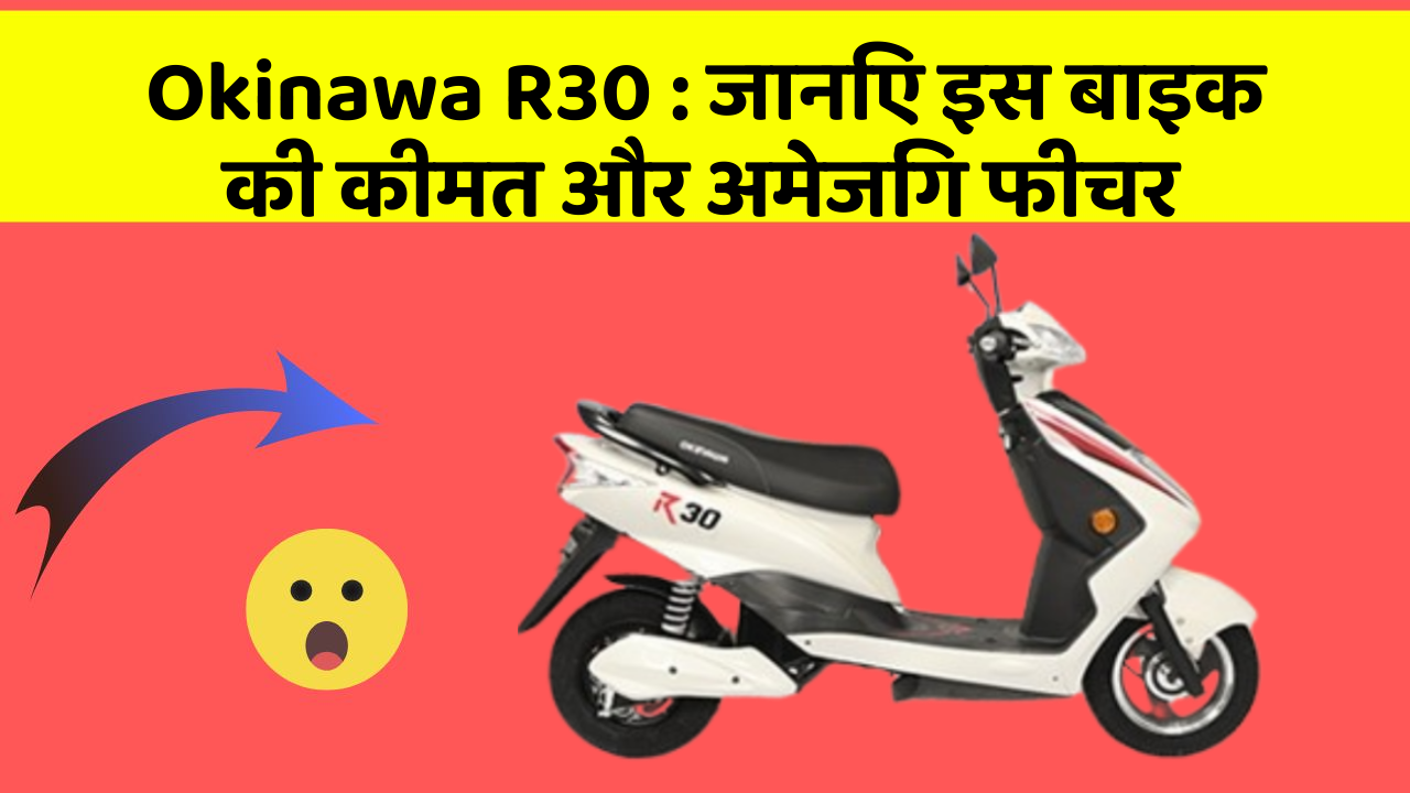 Okinawa R30: जानिए इस बाइक की कीमत और अमेजिंग फीचर