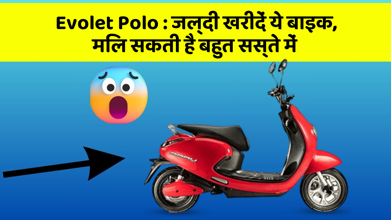 Evolet Polo : जल्दी खरीदें ये बाइक, मिल सकती है बहुत सस्ते में