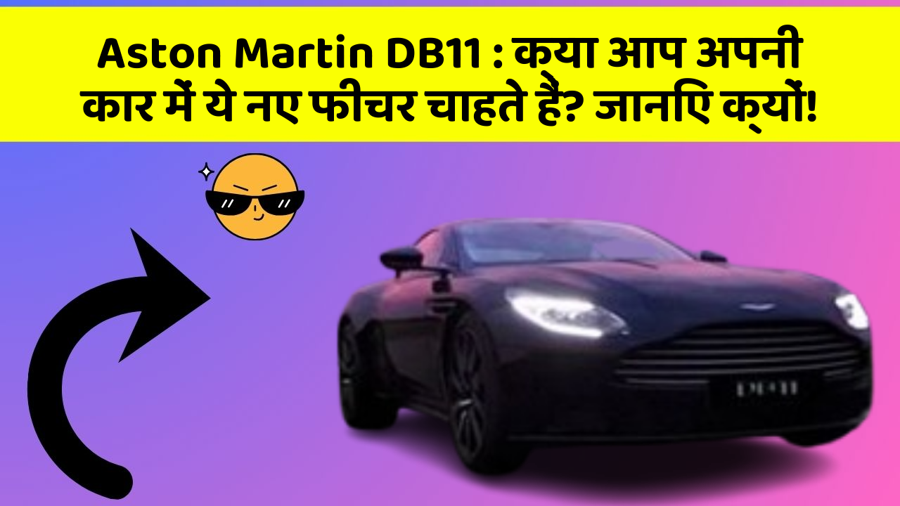 Aston Martin DB11 : क्या आप अपनी कार में ये नए फीचर चाहते हैं? जानिए क्यों!