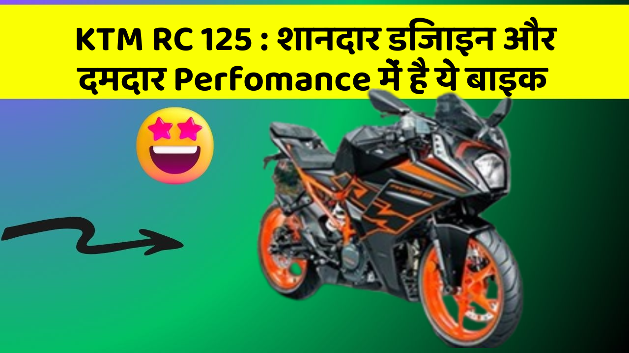 KTM RC 125 : शानदार डिजाइन और दमदार Perfomance में है ये बाइक