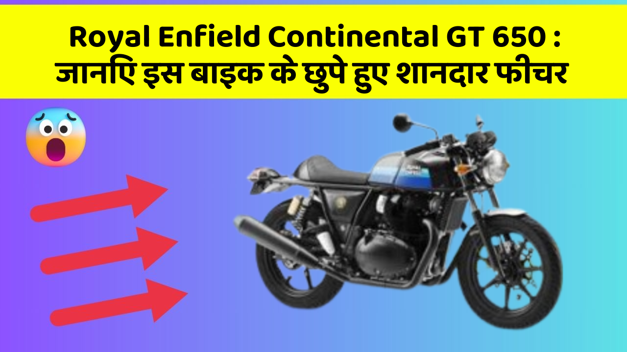 Royal Enfield Continental GT 650 : जानिए इस बाइक के छुपे हुए शानदार फीचर