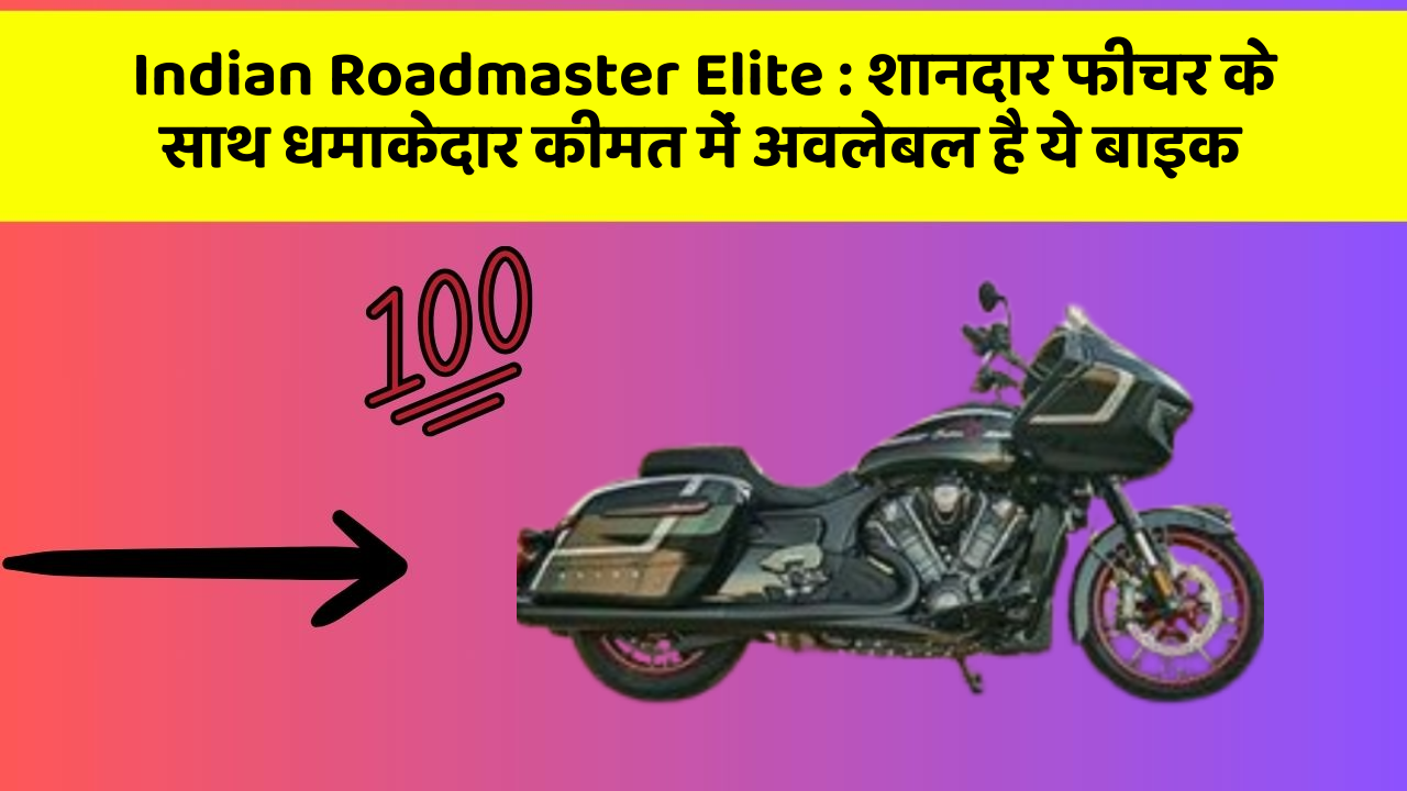 Indian Roadmaster Elite : शानदार फीचर के साथ धमाकेदार कीमत में अवलेबल है ये बाइक