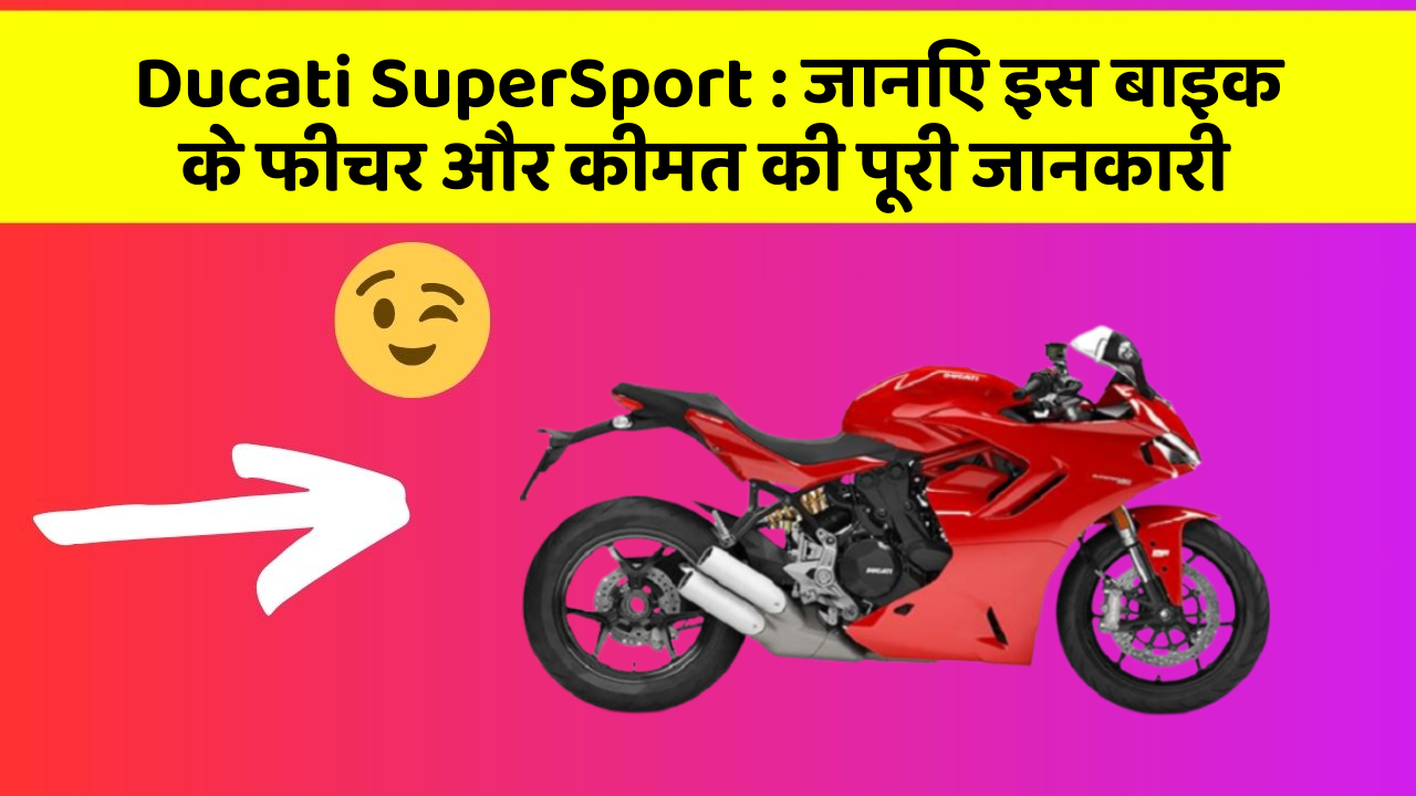 Ducati SuperSport : जानिए इस बाइक के फीचर और कीमत की पूरी जानकारी
