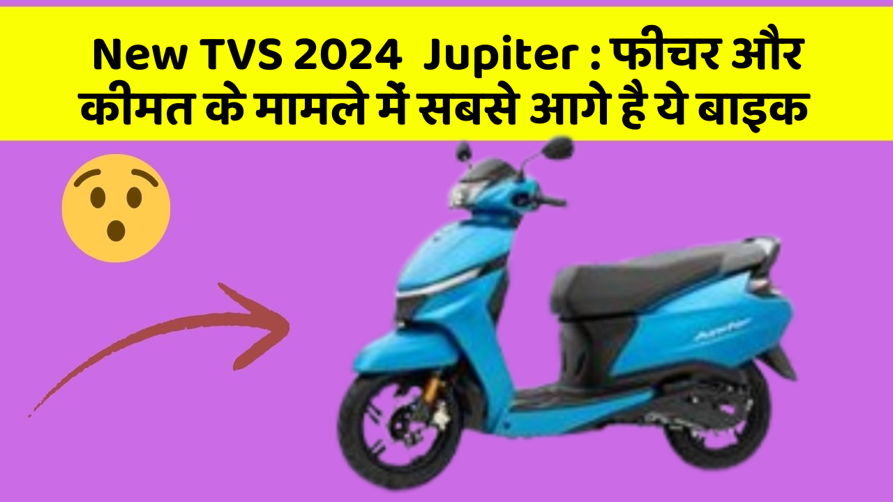 New TVS 2024  Jupiter: फीचर और कीमत के मामले में सबसे आगे है ये बाइक