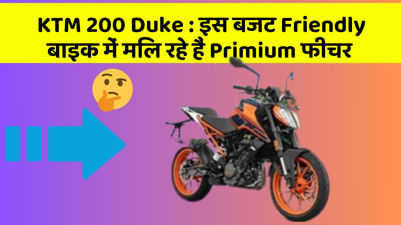 KTM 200 Duke : इस बजट Friendly बाइक में मिल रहे हैं Primium फीचर