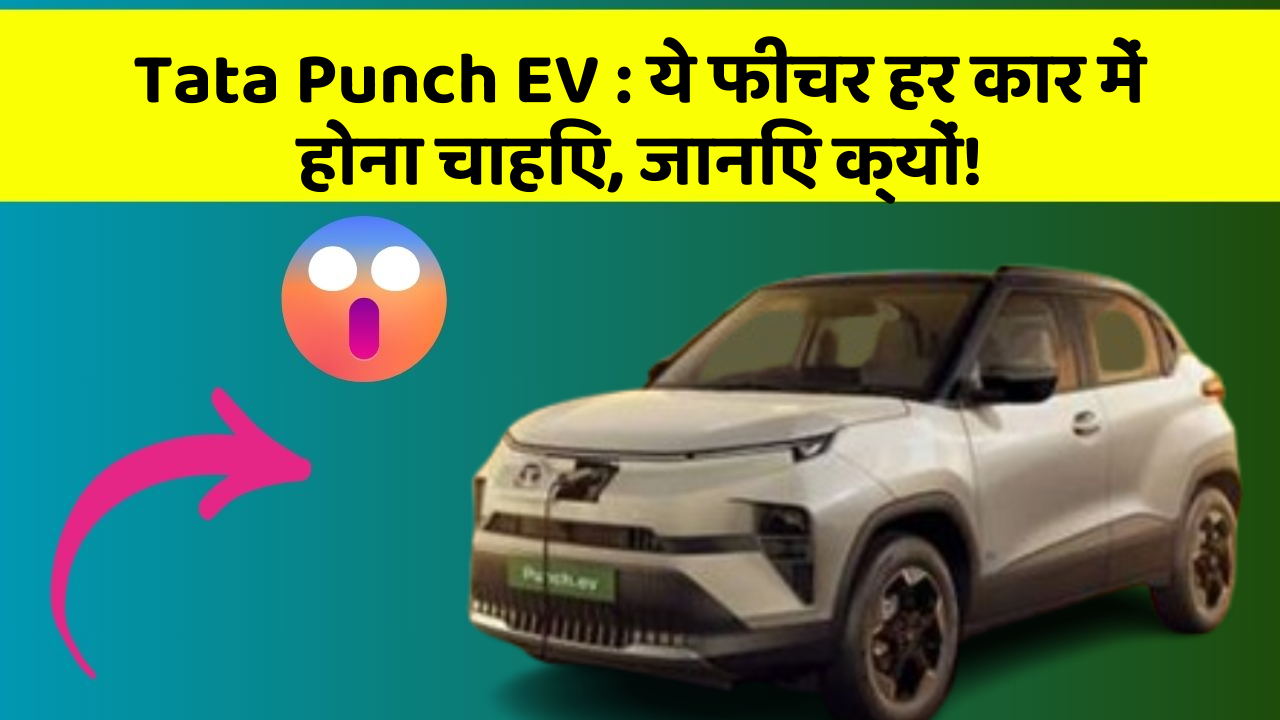 Tata Punch EV: ये फीचर हर कार में होना चाहिए, जानिए क्यों!