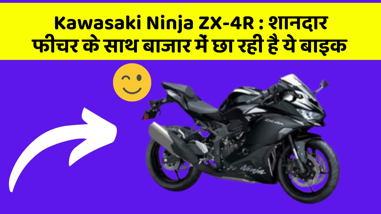 Kawasaki Ninja ZX-4R: जानिए कार के इन 5 फीचर के बारे में जो आपको सबसे ज्यादा जरूरी हैं!