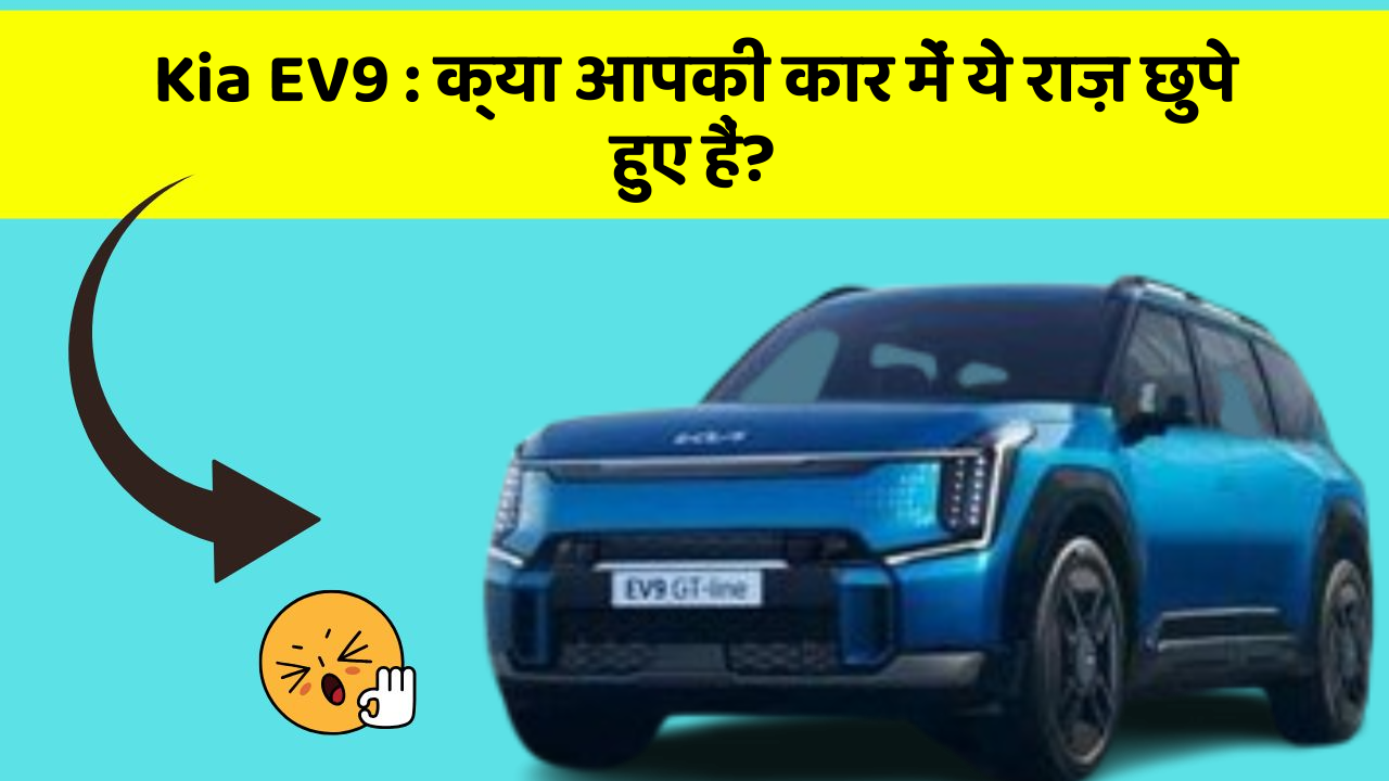Kia EV9 : क्या आपकी कार में ये राज़ छुपे हुए हैं?