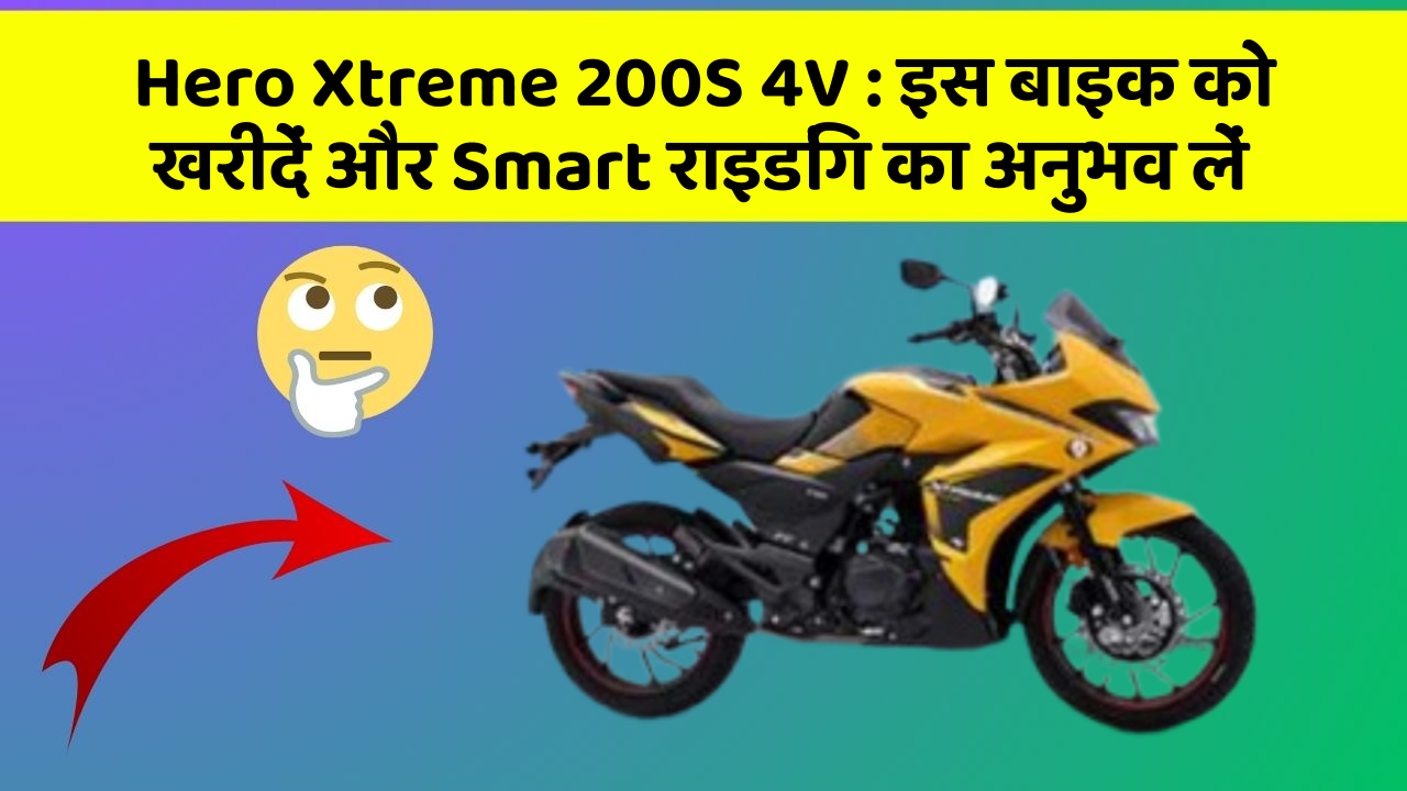 Hero Xtreme 200S 4V : इस बाइक को खरीदें और Smart राइडिंग का अनुभव लें