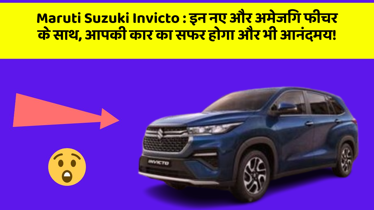 Maruti Suzuki Invicto : इन नए और अमेजिंग फीचर के साथ, आपकी कार का सफर होगा और भी आनंदमय!