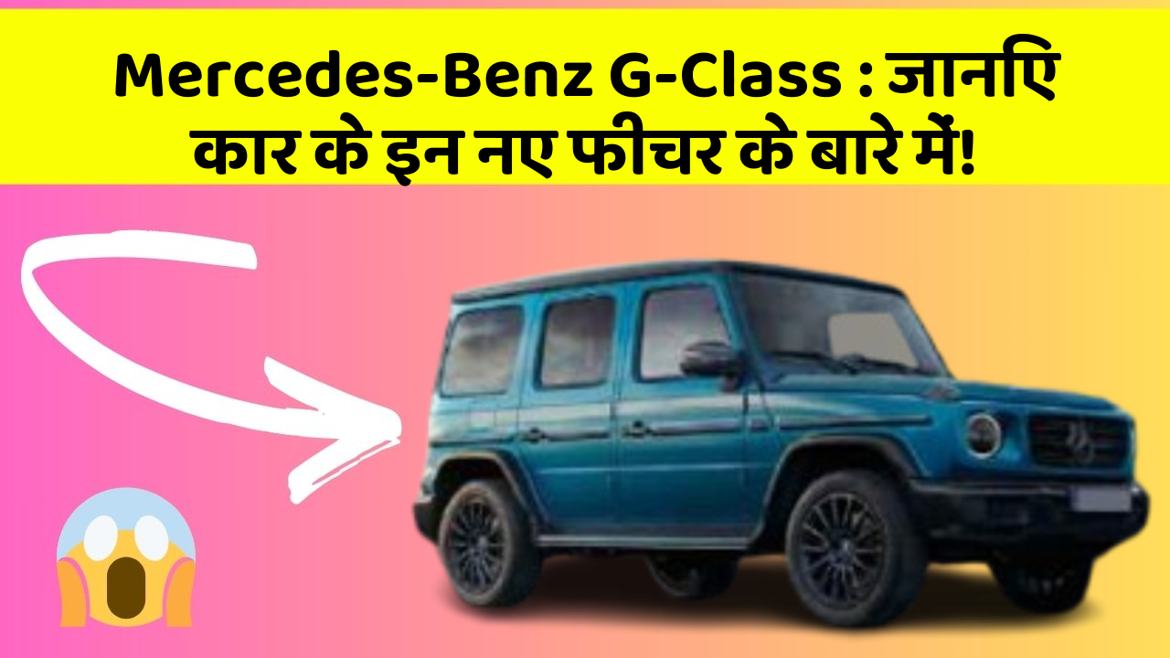 Mercedes-Benz G-Class:जानिए कार के इन नए फीचर के बारे में!