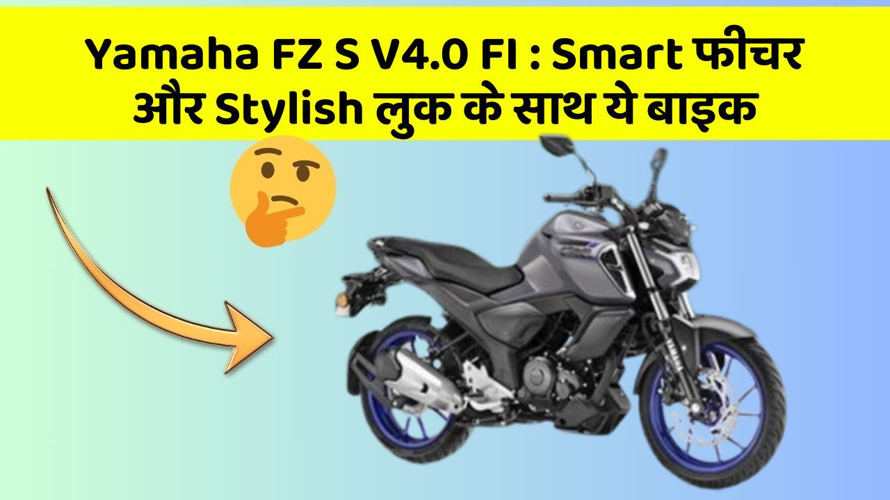 Yamaha FZ S V4.0 FI : Smart फीचर और Stylish लुक के साथ ये बाइक