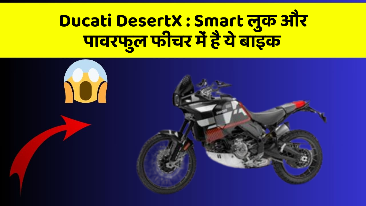 Ducati DesertX : Smart लुक और पावरफुल फीचर में है ये बाइक